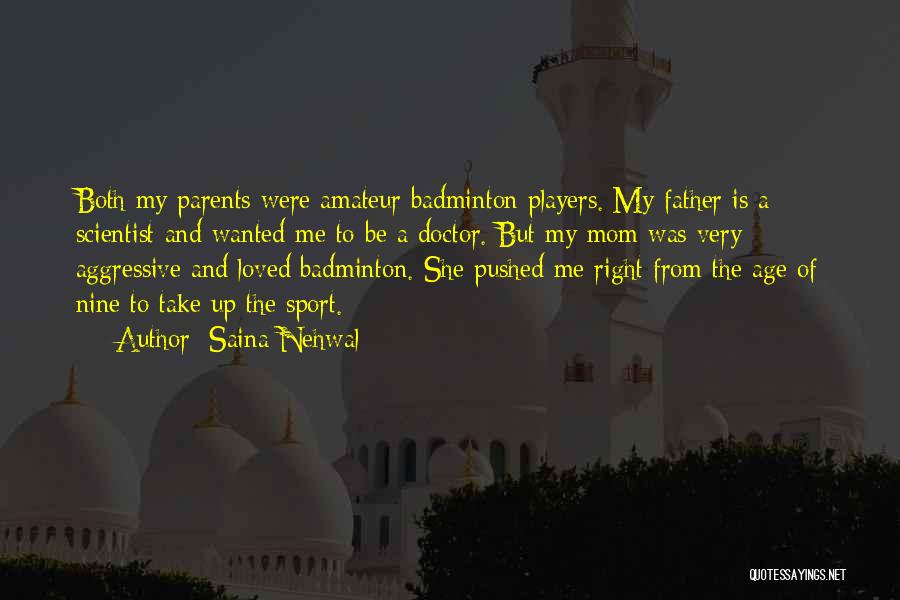 Saina Nehwal Quotes: Both My Parents Were Amateur Badminton Players. My Father Is A Scientist And Wanted Me To Be A Doctor. But