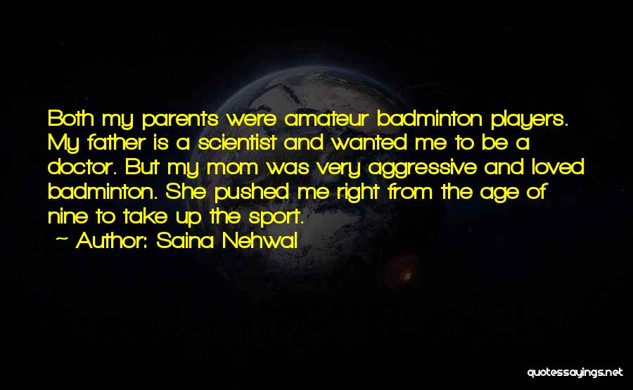 Saina Nehwal Quotes: Both My Parents Were Amateur Badminton Players. My Father Is A Scientist And Wanted Me To Be A Doctor. But