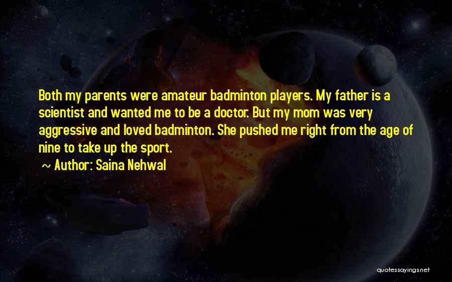 Saina Nehwal Quotes: Both My Parents Were Amateur Badminton Players. My Father Is A Scientist And Wanted Me To Be A Doctor. But