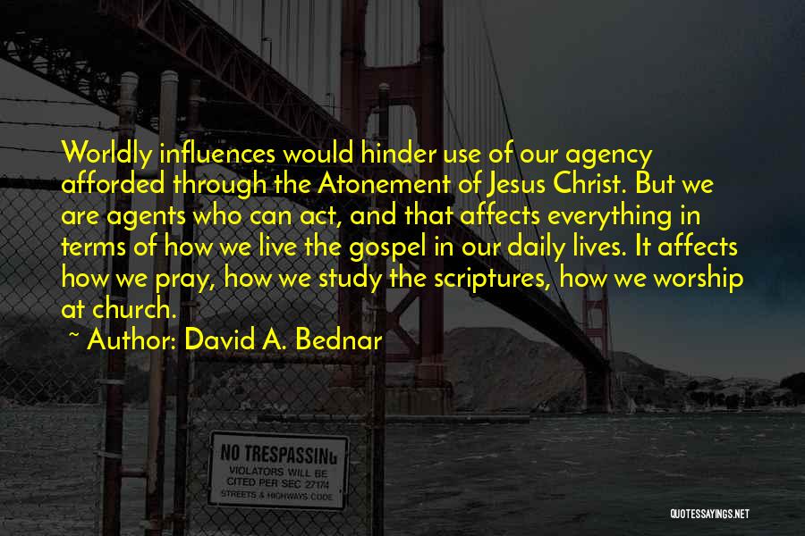 David A. Bednar Quotes: Worldly Influences Would Hinder Use Of Our Agency Afforded Through The Atonement Of Jesus Christ. But We Are Agents Who