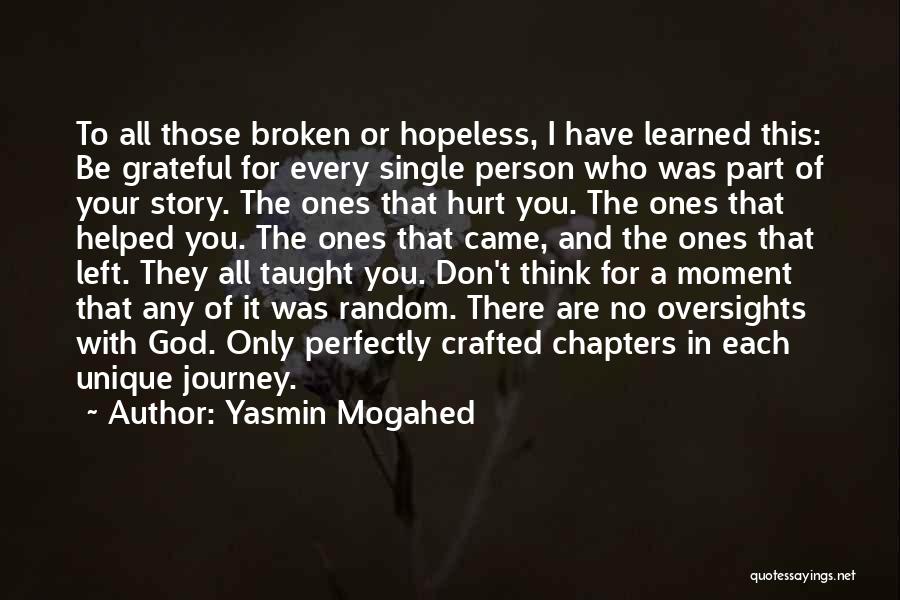 Yasmin Mogahed Quotes: To All Those Broken Or Hopeless, I Have Learned This: Be Grateful For Every Single Person Who Was Part Of