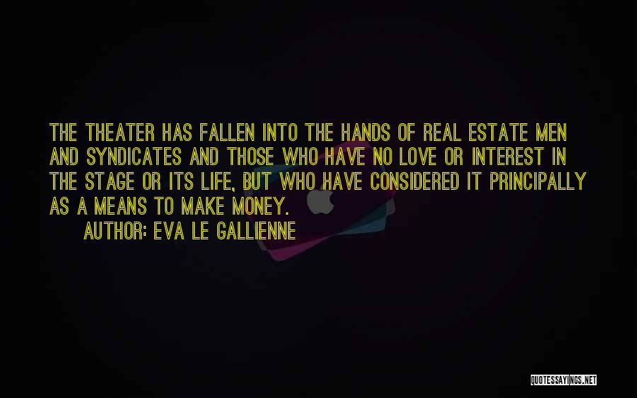 Eva Le Gallienne Quotes: The Theater Has Fallen Into The Hands Of Real Estate Men And Syndicates And Those Who Have No Love Or