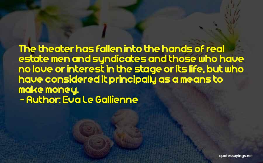 Eva Le Gallienne Quotes: The Theater Has Fallen Into The Hands Of Real Estate Men And Syndicates And Those Who Have No Love Or