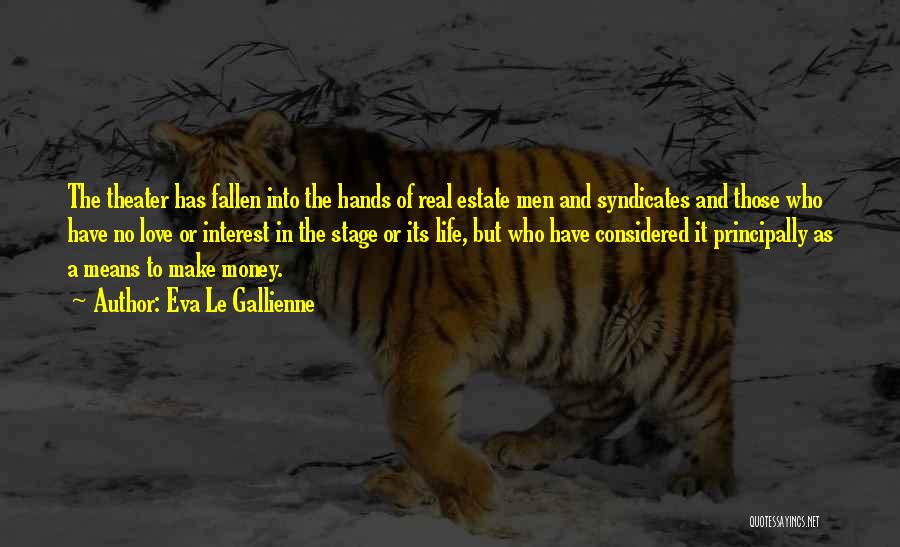 Eva Le Gallienne Quotes: The Theater Has Fallen Into The Hands Of Real Estate Men And Syndicates And Those Who Have No Love Or