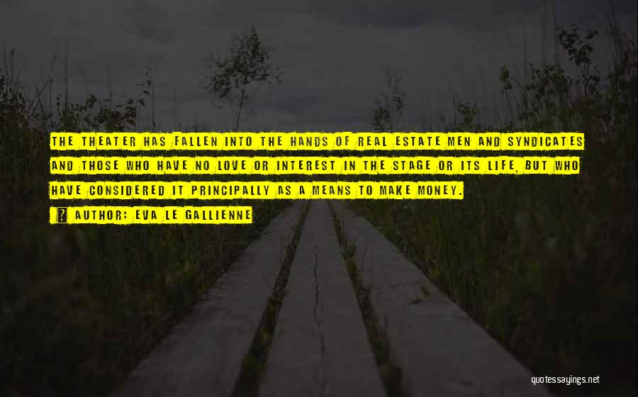 Eva Le Gallienne Quotes: The Theater Has Fallen Into The Hands Of Real Estate Men And Syndicates And Those Who Have No Love Or