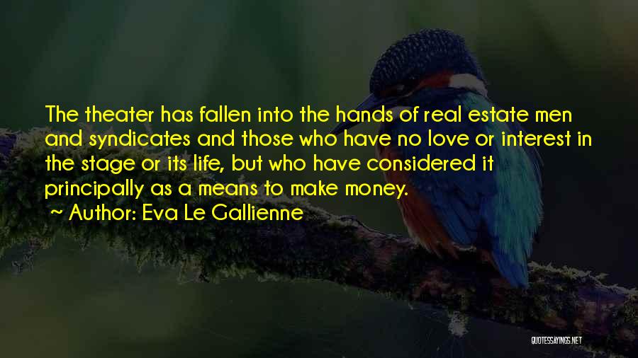Eva Le Gallienne Quotes: The Theater Has Fallen Into The Hands Of Real Estate Men And Syndicates And Those Who Have No Love Or