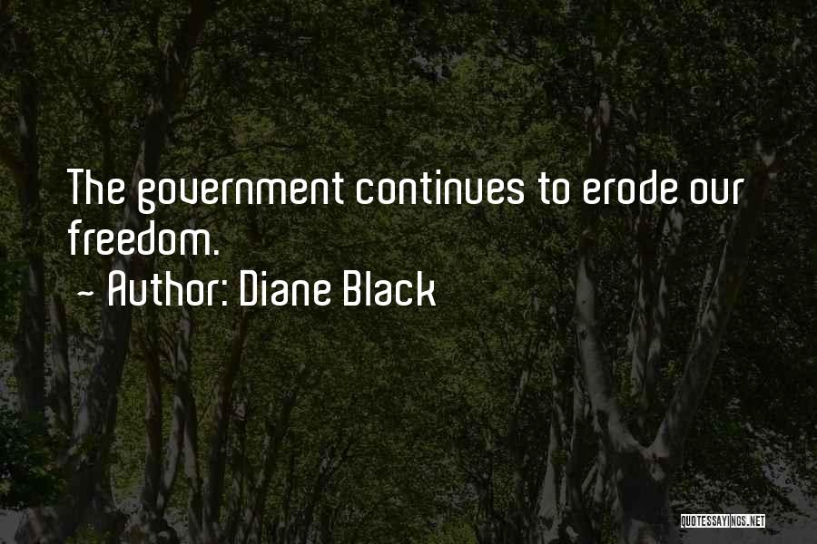 Diane Black Quotes: The Government Continues To Erode Our Freedom.