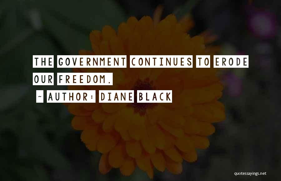 Diane Black Quotes: The Government Continues To Erode Our Freedom.