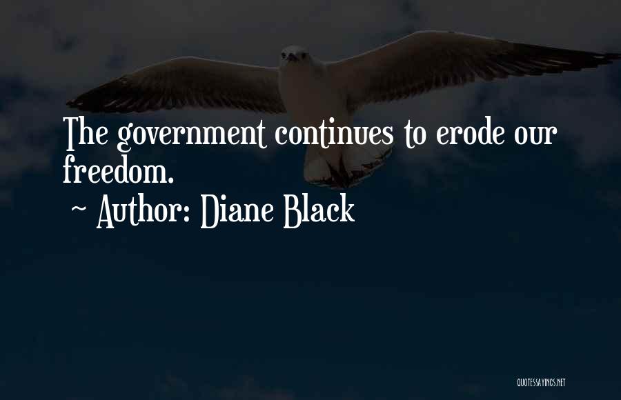 Diane Black Quotes: The Government Continues To Erode Our Freedom.