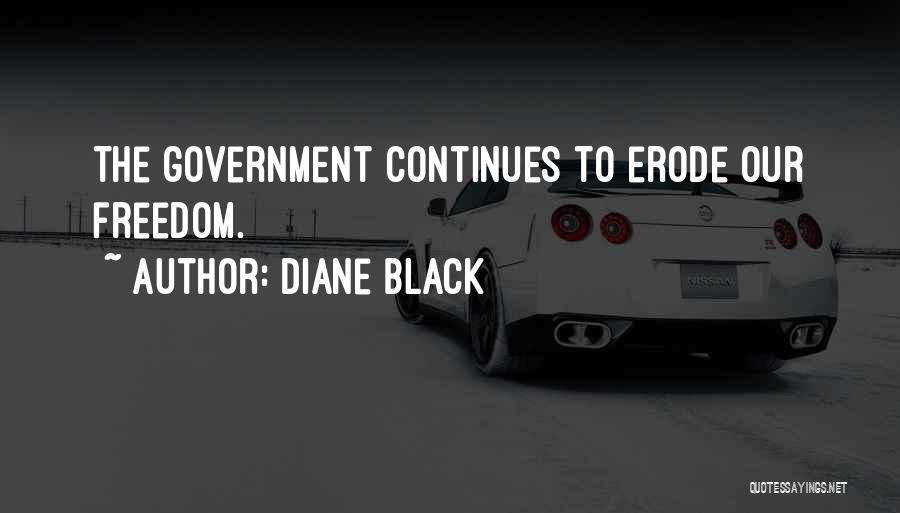 Diane Black Quotes: The Government Continues To Erode Our Freedom.
