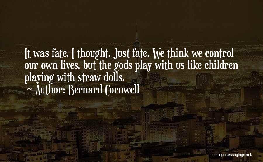Bernard Cornwell Quotes: It Was Fate, I Thought. Just Fate. We Think We Control Our Own Lives, But The Gods Play With Us