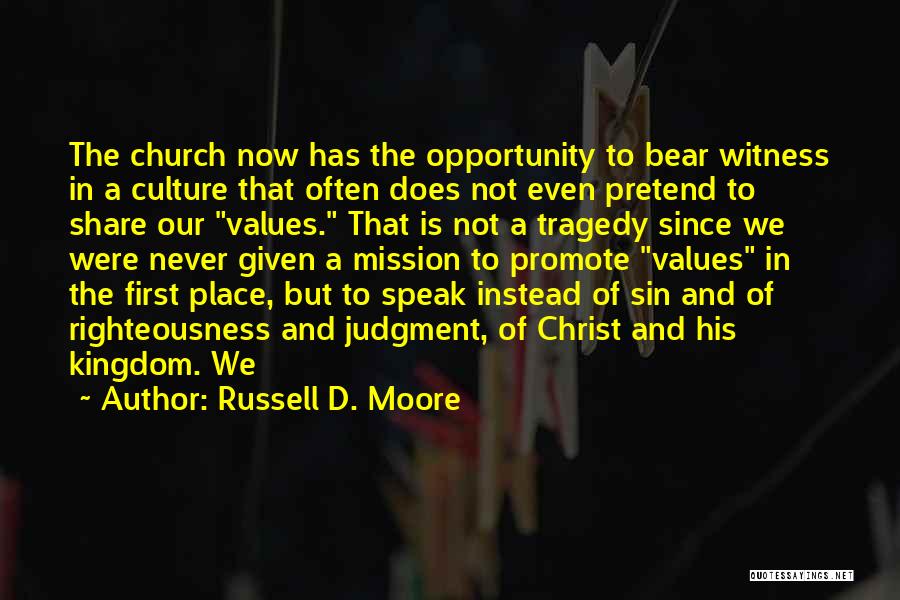 Russell D. Moore Quotes: The Church Now Has The Opportunity To Bear Witness In A Culture That Often Does Not Even Pretend To Share