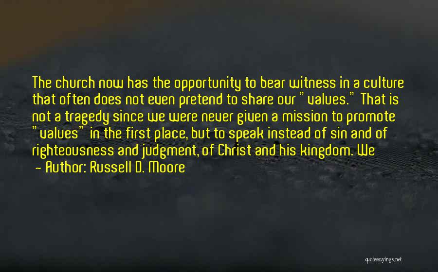 Russell D. Moore Quotes: The Church Now Has The Opportunity To Bear Witness In A Culture That Often Does Not Even Pretend To Share