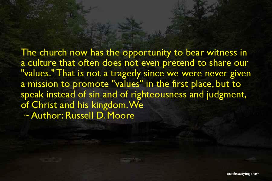 Russell D. Moore Quotes: The Church Now Has The Opportunity To Bear Witness In A Culture That Often Does Not Even Pretend To Share
