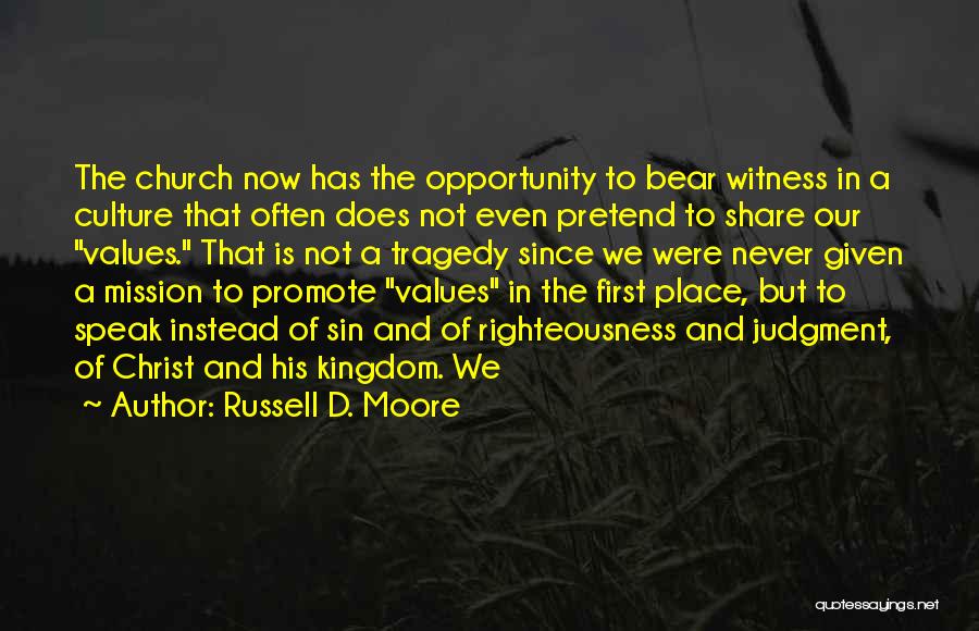 Russell D. Moore Quotes: The Church Now Has The Opportunity To Bear Witness In A Culture That Often Does Not Even Pretend To Share