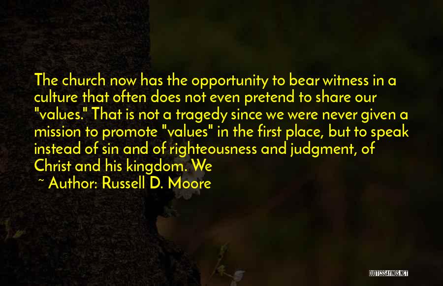Russell D. Moore Quotes: The Church Now Has The Opportunity To Bear Witness In A Culture That Often Does Not Even Pretend To Share