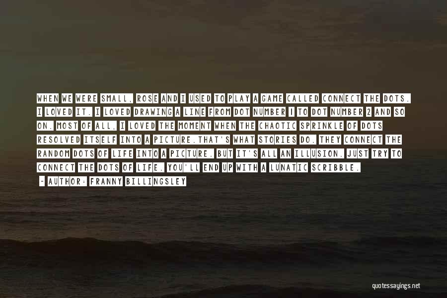 Franny Billingsley Quotes: When We Were Small, Rose And I Used To Play A Game Called Connect The Dots. I Loved It. I