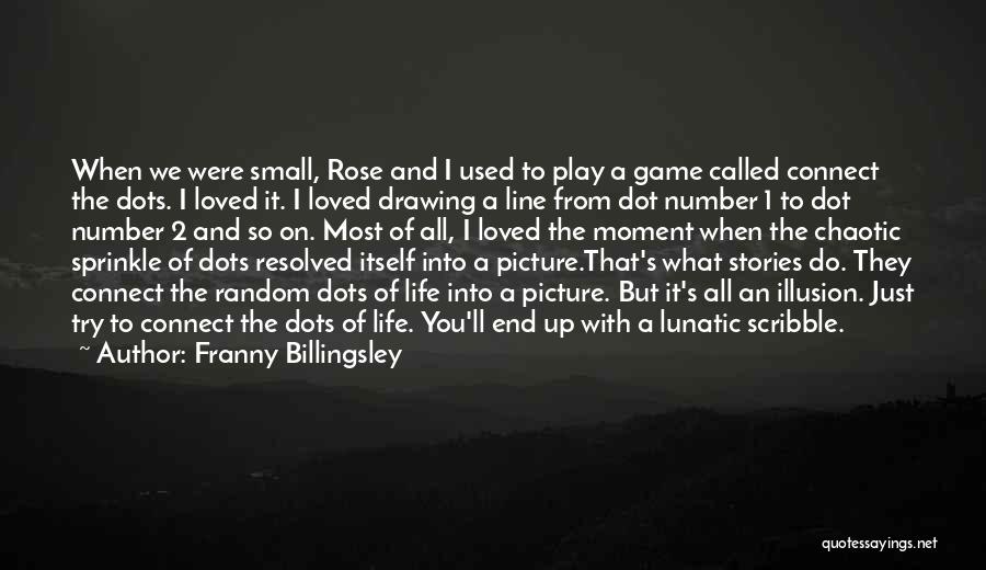 Franny Billingsley Quotes: When We Were Small, Rose And I Used To Play A Game Called Connect The Dots. I Loved It. I