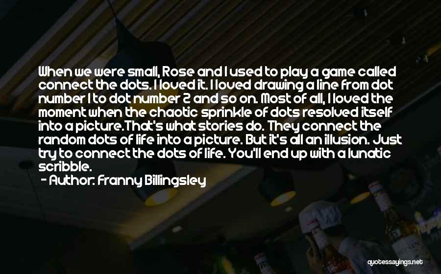 Franny Billingsley Quotes: When We Were Small, Rose And I Used To Play A Game Called Connect The Dots. I Loved It. I