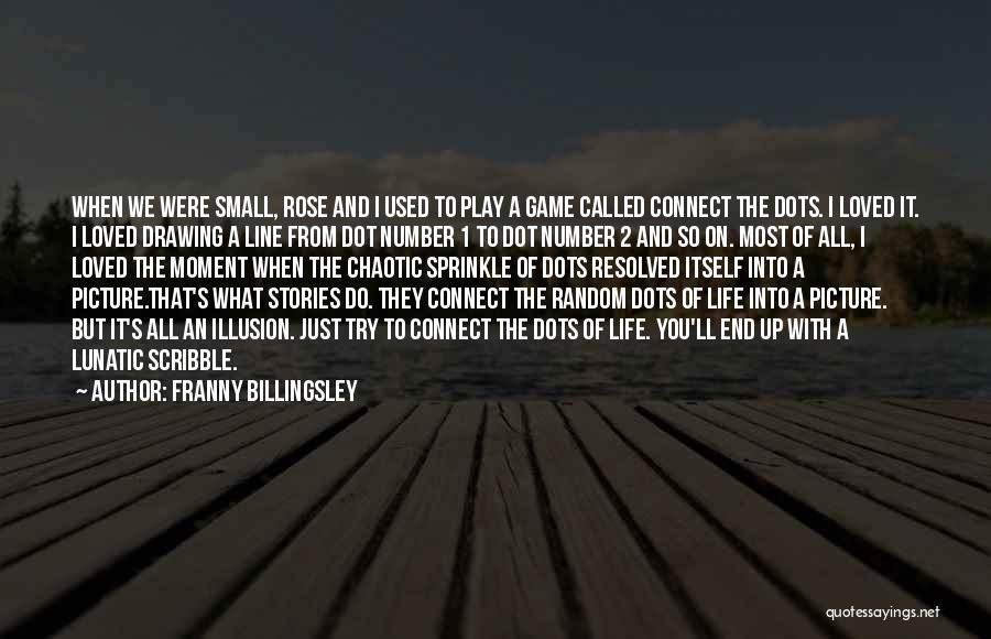 Franny Billingsley Quotes: When We Were Small, Rose And I Used To Play A Game Called Connect The Dots. I Loved It. I