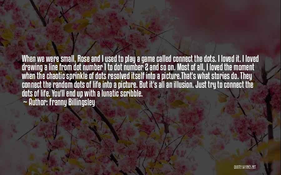 Franny Billingsley Quotes: When We Were Small, Rose And I Used To Play A Game Called Connect The Dots. I Loved It. I