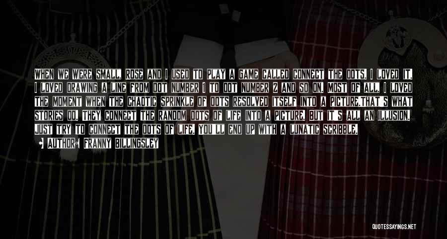 Franny Billingsley Quotes: When We Were Small, Rose And I Used To Play A Game Called Connect The Dots. I Loved It. I