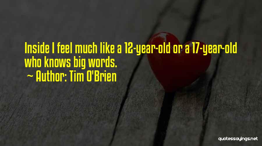 Tim O'Brien Quotes: Inside I Feel Much Like A 12-year-old Or A 17-year-old Who Knows Big Words.