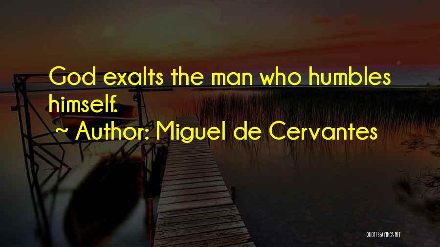 Miguel De Cervantes Quotes: God Exalts The Man Who Humbles Himself.
