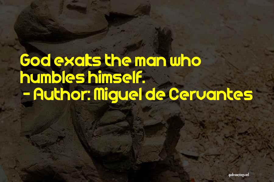 Miguel De Cervantes Quotes: God Exalts The Man Who Humbles Himself.