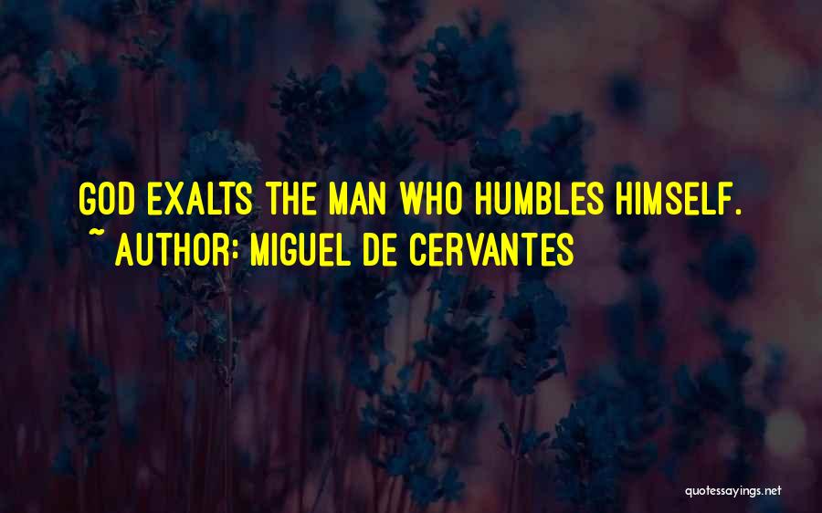 Miguel De Cervantes Quotes: God Exalts The Man Who Humbles Himself.