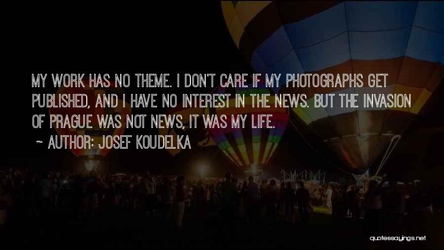 Josef Koudelka Quotes: My Work Has No Theme. I Don't Care If My Photographs Get Published, And I Have No Interest In The