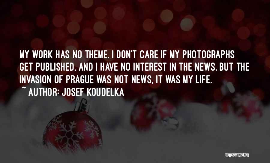 Josef Koudelka Quotes: My Work Has No Theme. I Don't Care If My Photographs Get Published, And I Have No Interest In The