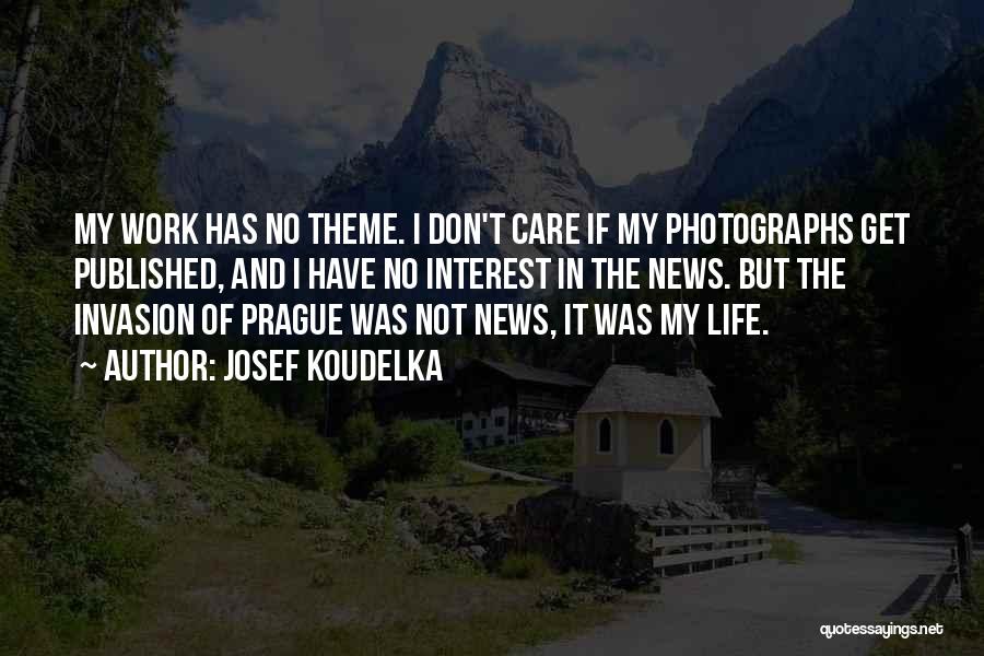 Josef Koudelka Quotes: My Work Has No Theme. I Don't Care If My Photographs Get Published, And I Have No Interest In The