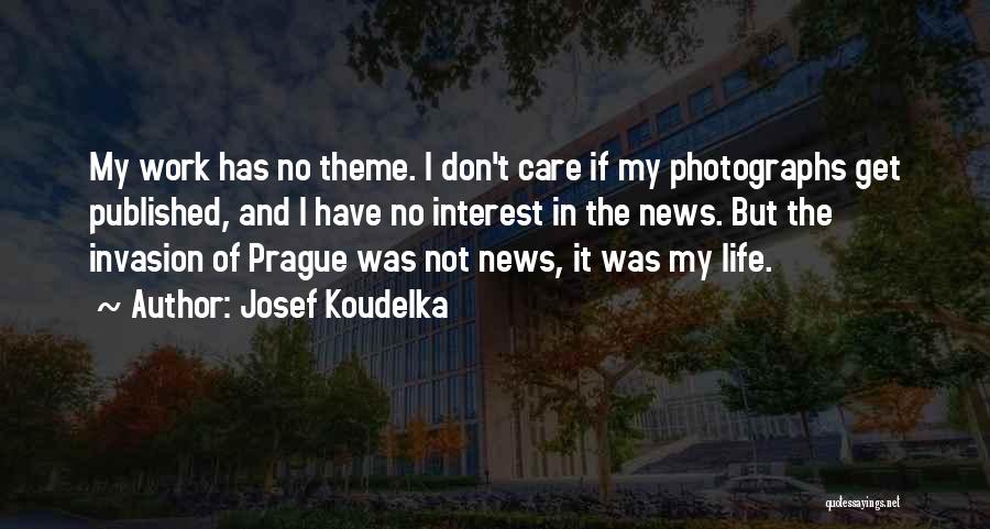 Josef Koudelka Quotes: My Work Has No Theme. I Don't Care If My Photographs Get Published, And I Have No Interest In The