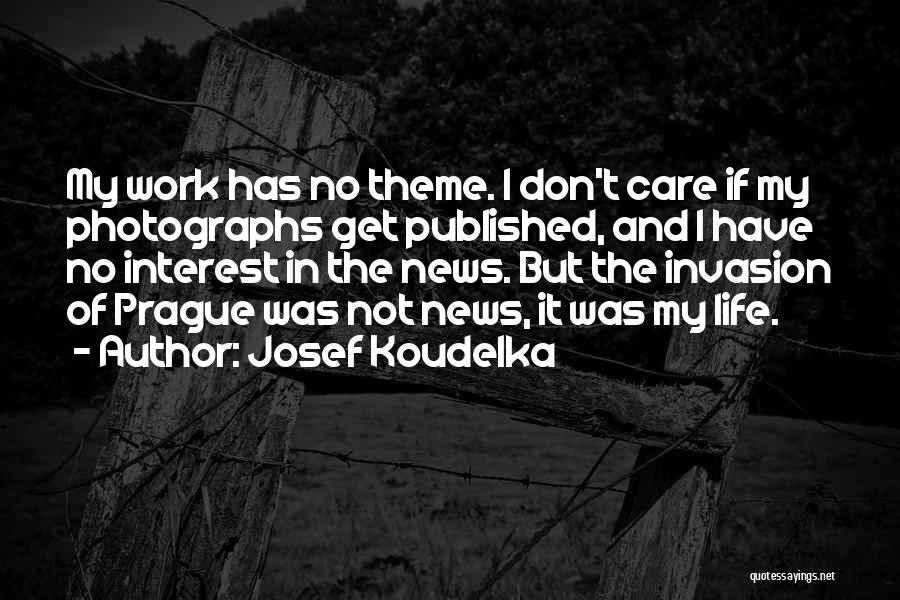 Josef Koudelka Quotes: My Work Has No Theme. I Don't Care If My Photographs Get Published, And I Have No Interest In The