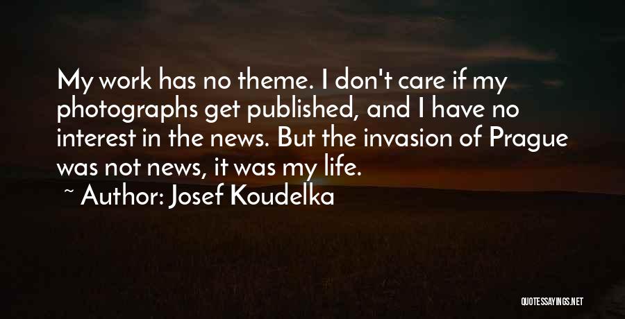 Josef Koudelka Quotes: My Work Has No Theme. I Don't Care If My Photographs Get Published, And I Have No Interest In The