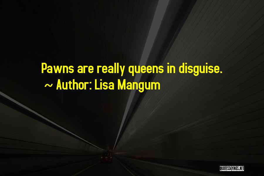 Lisa Mangum Quotes: Pawns Are Really Queens In Disguise.