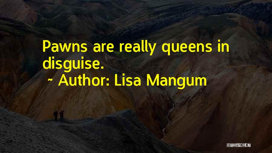 Lisa Mangum Quotes: Pawns Are Really Queens In Disguise.