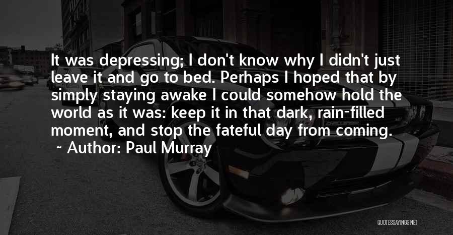 Paul Murray Quotes: It Was Depressing; I Don't Know Why I Didn't Just Leave It And Go To Bed. Perhaps I Hoped That