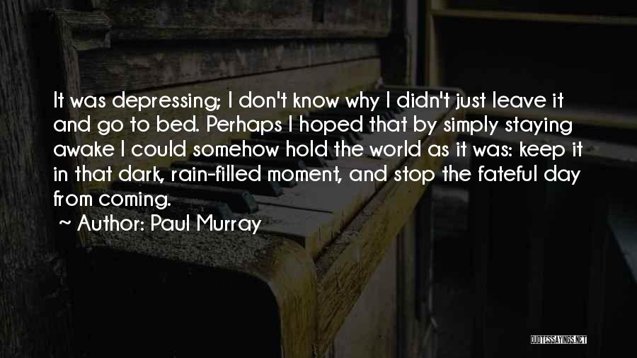 Paul Murray Quotes: It Was Depressing; I Don't Know Why I Didn't Just Leave It And Go To Bed. Perhaps I Hoped That