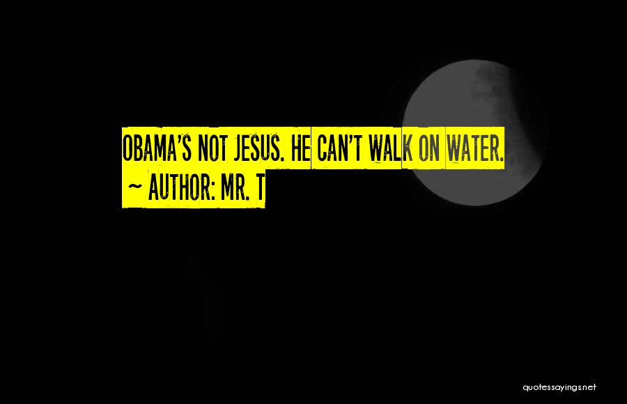 Mr. T Quotes: Obama's Not Jesus. He Can't Walk On Water.