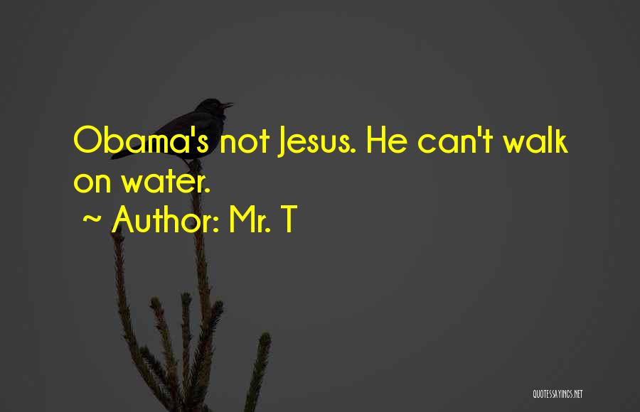 Mr. T Quotes: Obama's Not Jesus. He Can't Walk On Water.