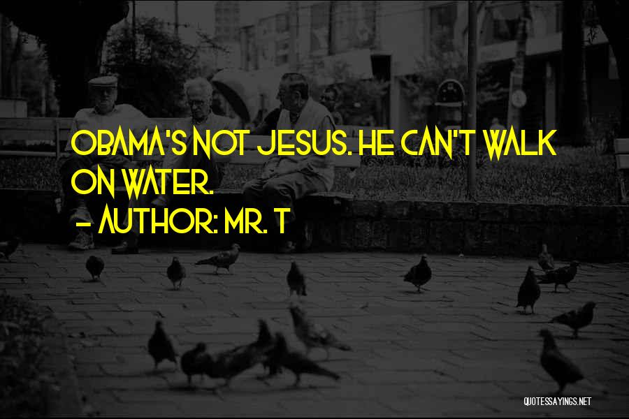Mr. T Quotes: Obama's Not Jesus. He Can't Walk On Water.