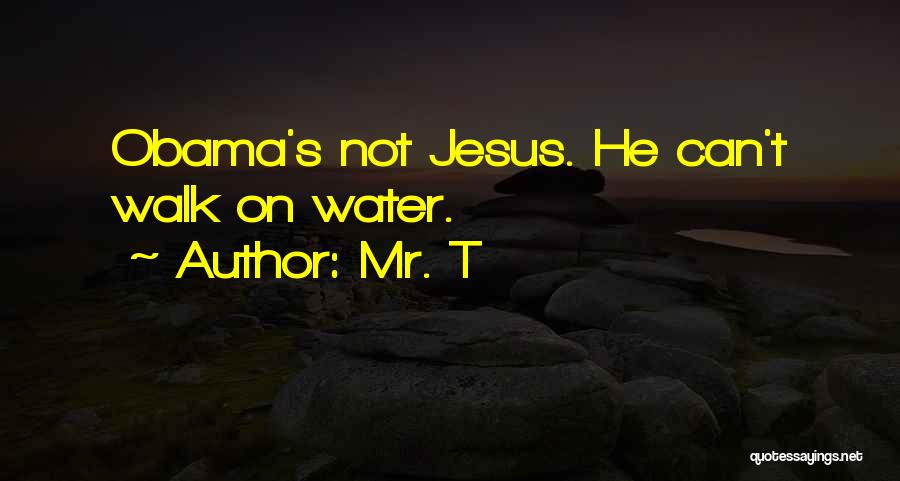 Mr. T Quotes: Obama's Not Jesus. He Can't Walk On Water.