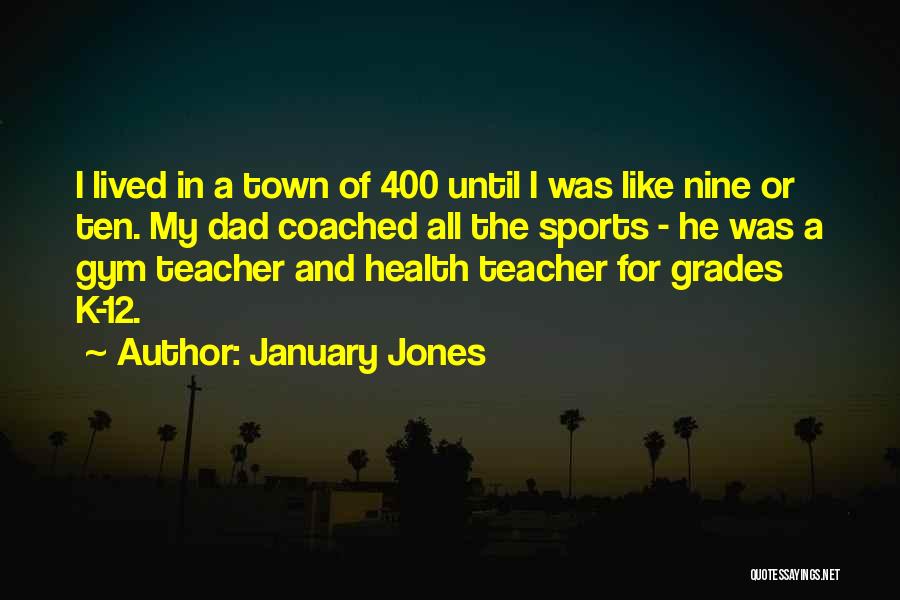 January Jones Quotes: I Lived In A Town Of 400 Until I Was Like Nine Or Ten. My Dad Coached All The Sports