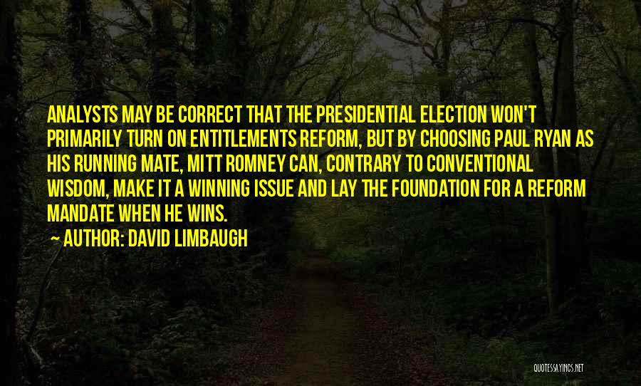 David Limbaugh Quotes: Analysts May Be Correct That The Presidential Election Won't Primarily Turn On Entitlements Reform, But By Choosing Paul Ryan As