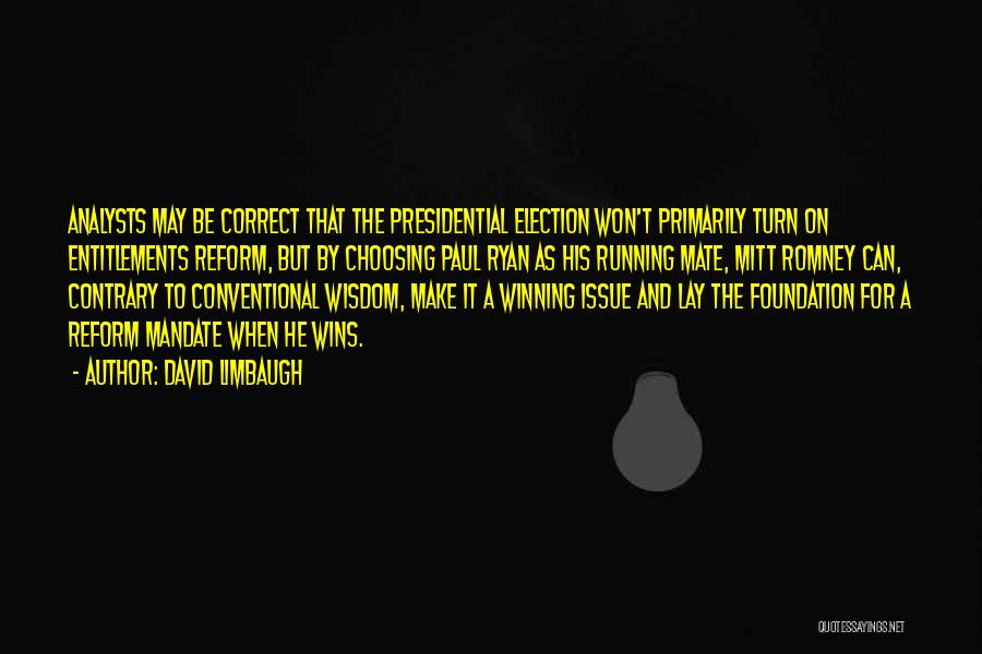 David Limbaugh Quotes: Analysts May Be Correct That The Presidential Election Won't Primarily Turn On Entitlements Reform, But By Choosing Paul Ryan As