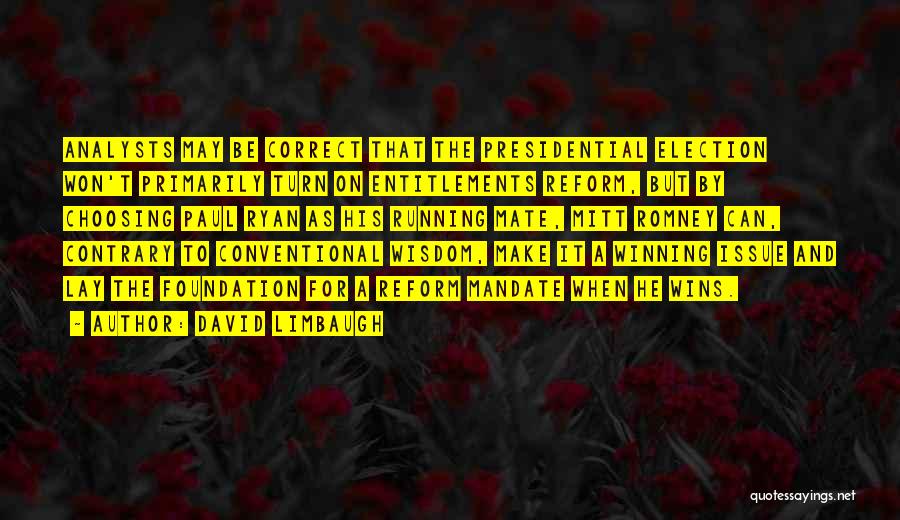 David Limbaugh Quotes: Analysts May Be Correct That The Presidential Election Won't Primarily Turn On Entitlements Reform, But By Choosing Paul Ryan As