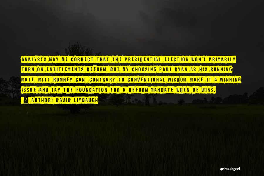 David Limbaugh Quotes: Analysts May Be Correct That The Presidential Election Won't Primarily Turn On Entitlements Reform, But By Choosing Paul Ryan As