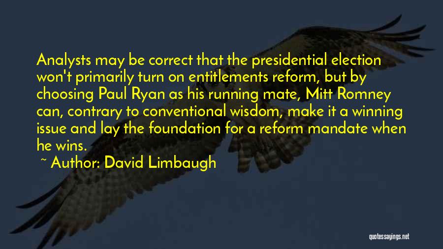 David Limbaugh Quotes: Analysts May Be Correct That The Presidential Election Won't Primarily Turn On Entitlements Reform, But By Choosing Paul Ryan As